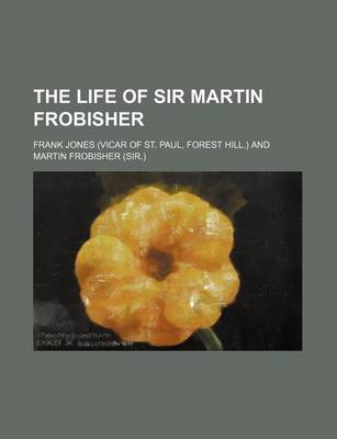 Book cover for The Life of Sir Martin Frobisher