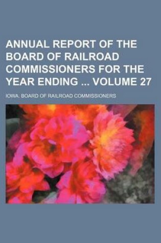 Cover of Annual Report of the Board of Railroad Commissioners for the Year Ending Volume 27