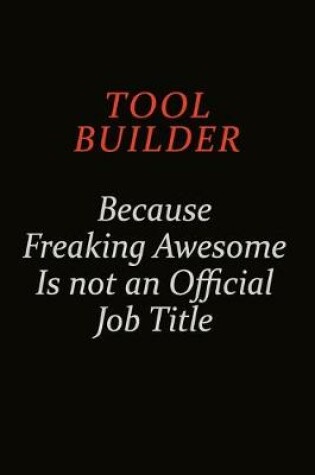 Cover of Tool Builder Because Freaking Awesome Is Not An Official Job Title