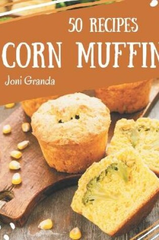 Cover of 50 Corn Muffin Recipes