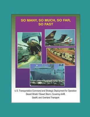 Book cover for So Many, So Much, So Far, So Fast - U.S. Transportation Command and Strategic Deployment for Operation Desert Shield / Desert Storm, Covering Airlift, Sealift, and Overland Transport
