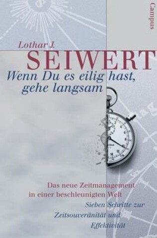 Cover of Wenn Du Es Eilig Hast, Gehe Langsam. Das Neue Zeitmanagement in Einer Beschleunigten Welt.