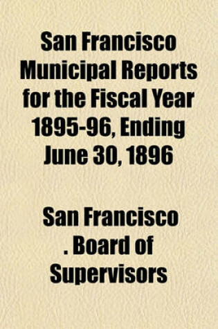 Cover of San Francisco Municipal Reports for the Fiscal Year 1895-96, Ending June 30, 1896