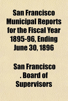 Book cover for San Francisco Municipal Reports for the Fiscal Year 1895-96, Ending June 30, 1896