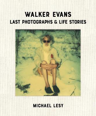 Book cover for Walker Evans: Last Photographs & Life Stories