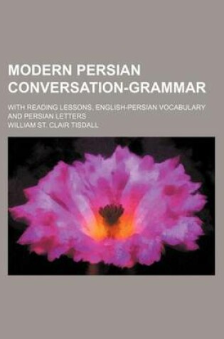 Cover of Modern Persian Conversation-Grammar; With Reading Lessons, English-Persian Vocabulary and Persian Letters