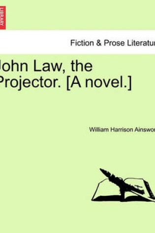 Cover of John Law, the Projector. [A Novel.] Vol. I
