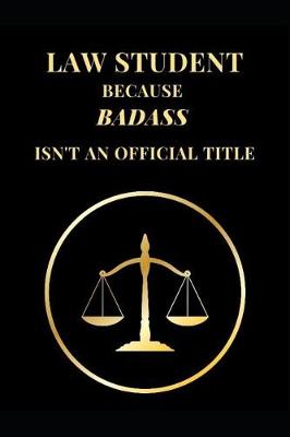 Book cover for Law Student Because Badass Isn't an Official Title