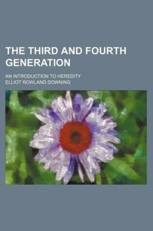 Cover of The Third and Fourth Generation; An Introduction to Heredity