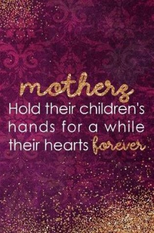 Cover of Mothers Hold Their Children's Hands for Awhile Their Hearts Forever