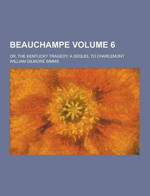 Book cover for Beauchampe; Or, the Kentucky Tragedy, a Sequel to Charlemont Volume 6