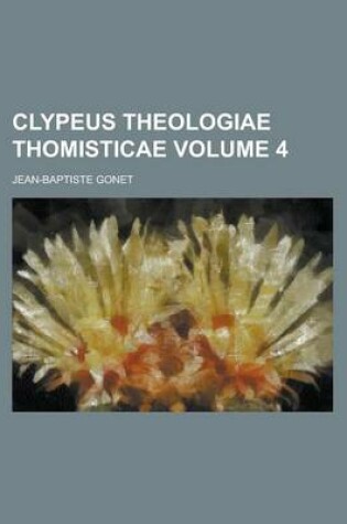 Cover of Clypeus Theologiae Thomisticae Volume 4