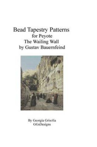 Cover of Bead Tapestry Pattern for Peyote The Wailing Wall by Gustav Bauernfeind
