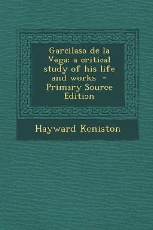 Cover of Garcilaso de La Vega; A Critical Study of His Life and Works - Primary Source Edition