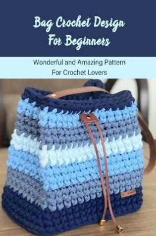 Cover of Bag Crochet Design For Beginners