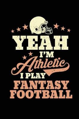 Book cover for Yeah I'm Athletic I Play Fantasy Football