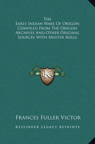 Cover of The Early Indian Wars of Oregon Compiled from the Oregon Archives and Other Original Sources with Muster Rolls