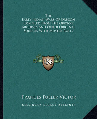 Book cover for The Early Indian Wars of Oregon Compiled from the Oregon Archives and Other Original Sources with Muster Rolls