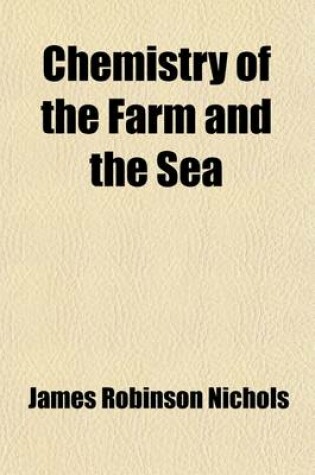 Cover of Chemistry of the Farm and the Sea; With Other Familiar Chemical Essays