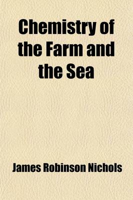 Book cover for Chemistry of the Farm and the Sea; With Other Familiar Chemical Essays