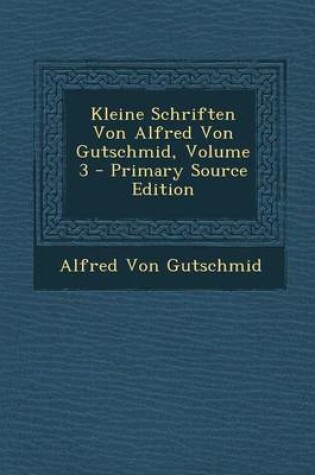 Cover of Kleine Schriften Von Alfred Von Gutschmid, Volume 3