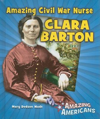 Book cover for Amazing Civil War Nurse Clara Barton