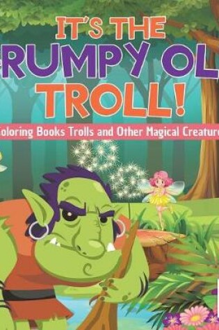 Cover of It's the Grumpy Old Troll! Coloring Books Trolls and Other Magical Creatures