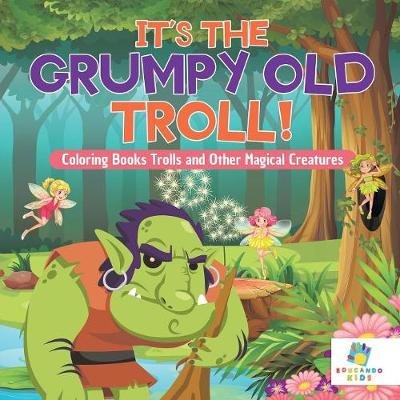 Book cover for It's the Grumpy Old Troll! Coloring Books Trolls and Other Magical Creatures