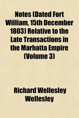 Book cover for Notes (Dated Fort William, 15th December 1803) Relative to the Late Transactions in the Marhatta Empire (Volume 3)