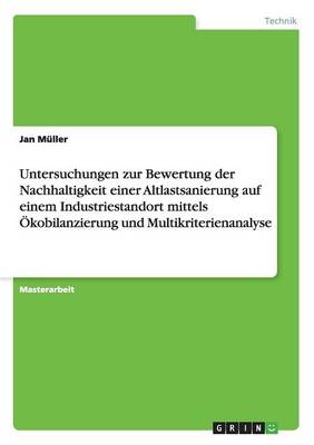 Book cover for Untersuchungen zur Bewertung der Nachhaltigkeit einer Altlastsanierung auf einem Industriestandort mittels OEkobilanzierung und Multikriterienanalyse