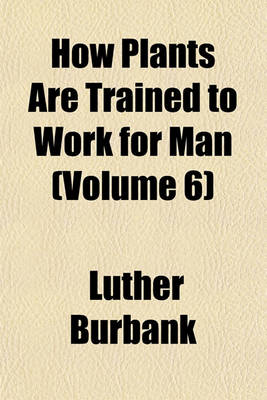 Book cover for How Plants Are Trained to Work for Man (Volume 6)