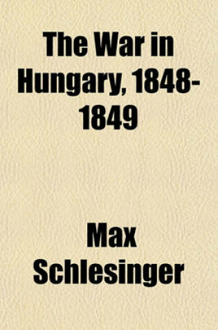 Cover of The War in Hungary, 1848-1849 (Volume 1)