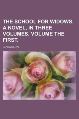 Cover of The School for Widows. a Novel, in Three Volumes. Volume the First.