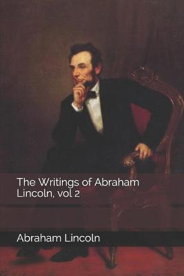 Book cover for The Writings of Abraham Lincoln, vol 2