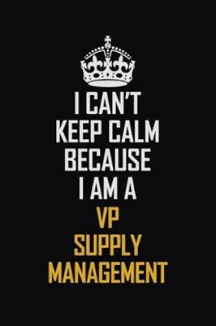 Cover of I Can't Keep Calm Because I Am A VP Supply Management