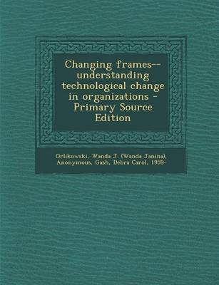 Book cover for Changing Frames--Understanding Technological Change in Organizations - Primary Source Edition