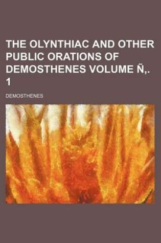 Cover of The Olynthiac and Other Public Orations of Demosthenes Volume N . 1