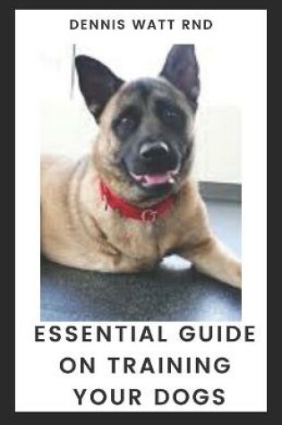 Cover of Essential Guide on Training Your Dogs