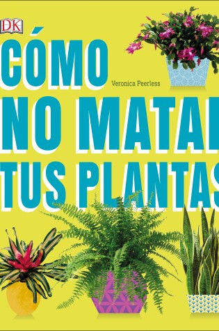 Cover of Cómo No Matar tus Plantas