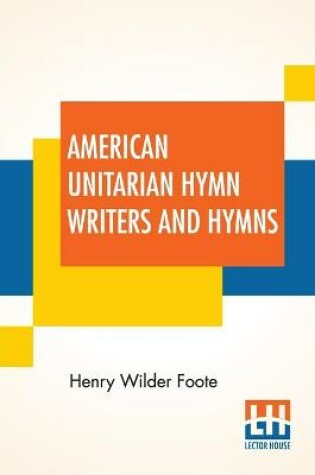 Cover of American Unitarian Hymn Writers And Hymns