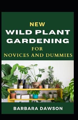 Book cover for New Wild Plant Gardening For Novices And Dummies