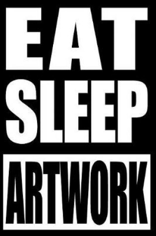 Cover of Eat Sleep Artwork Cool Notebook for an Art Collector