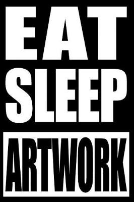 Book cover for Eat Sleep Artwork Cool Notebook for an Art Collector