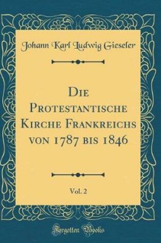 Cover of Die Protestantische Kirche Frankreichs Von 1787 Bis 1846, Vol. 2 (Classic Reprint)