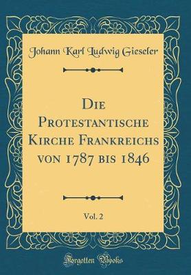 Book cover for Die Protestantische Kirche Frankreichs Von 1787 Bis 1846, Vol. 2 (Classic Reprint)