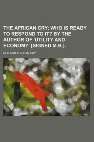 Cover of The African Cry; Who Is Ready to Respond to It? by the Author of 'Utility and Economy' [Signed M.B.].