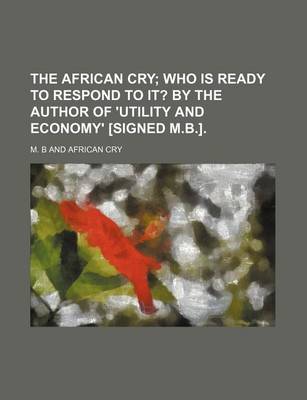 Book cover for The African Cry; Who Is Ready to Respond to It? by the Author of 'Utility and Economy' [Signed M.B.].