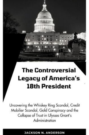 Cover of The Controversial Legacy of America's 18th President