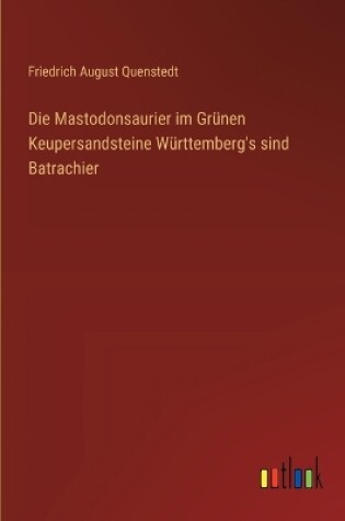 Cover of Die Mastodonsaurier im Grünen Keupersandsteine Württemberg's sind Batrachier