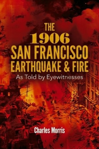Cover of The 1906 San Francisco Earthquake and Fire: As Told by Eyewitnesses